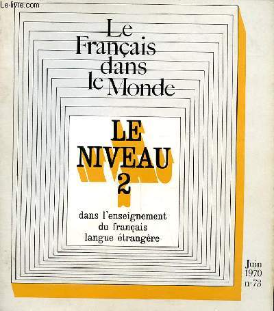 LE FRANCAIS DANS NOTRE MONDE. N73 JUIN 1970. REVUE DE L'ENSEIGNEMENT DU FRANCAIS HORS DE FRANCE. LE NIVEAU 2 DANS L'ENSEIGNEMENT DU FRANCAIS LANGUE ETRANGERE.