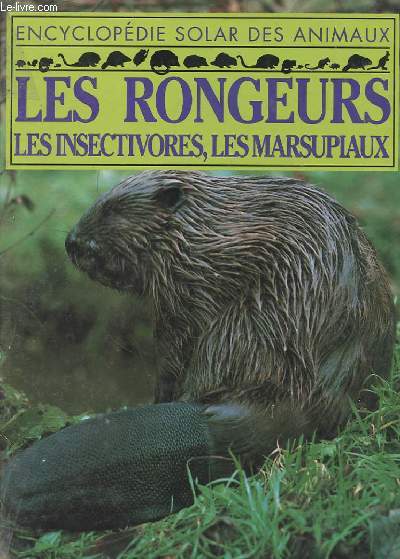 ENCYCLOPEDIE SOLAR DES ANIMAUX. LES RONGEURS LES INSECTIVORES, LES MARSUPIAUX.