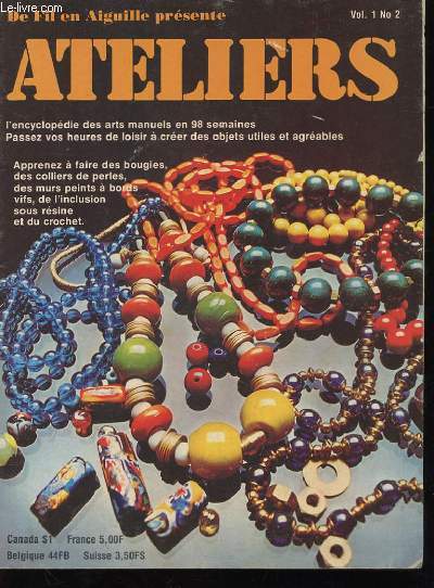 DE FIL EN AIGUILLE PRESENTE ATELIERS VOL 1 N2. L'ENCYCLOPEDIE DES ARTS MANUELS EN 98 SEMAINES. PASSEZ VOS HEURES DE LOISIR A CREER DES OBJETS UTILES ET AGREABLES. APPRENEZ A FAIRE DES BOUGIES, DES COLLIERS DE PERLES, DES MURS PEINTS A BORDS VIFS..