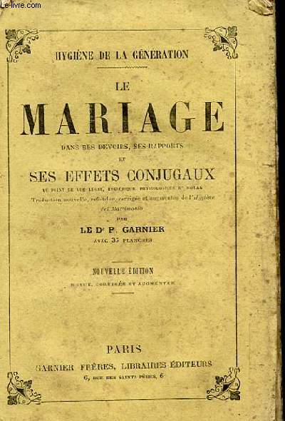 LE MARIAGE. DANS SES DEVOIRS, SES RAPPORTS ET SES EFFETS CONJUGAUX. HYGIENE DE LA GENERATION.17eme EDITION.
