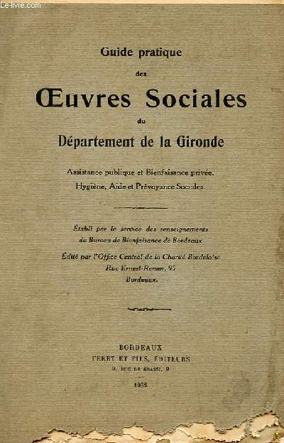 GUIDE PRATIQUE DES OEUVRES SOCIALES DU DEPARTEMENT DE LA GIRONDE. ASSISTANCE PUBLIQUE ET BIENFAISANCE PRIVEE, HYGIENE, AIDE ET PREVOYANCE SOCIALES.