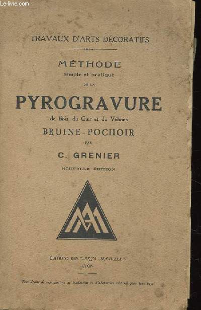 METHODE SIMPLE ET PRATIQUE DE LA PYROGRAVURE DE BOIS, DU CUIR ET DU VELOURS BRUINE-POCHOIR. NOUVELLE EDITION. + FEUILLETS DE 3 PAGE N224 TARIFS DES FOURNITURES.