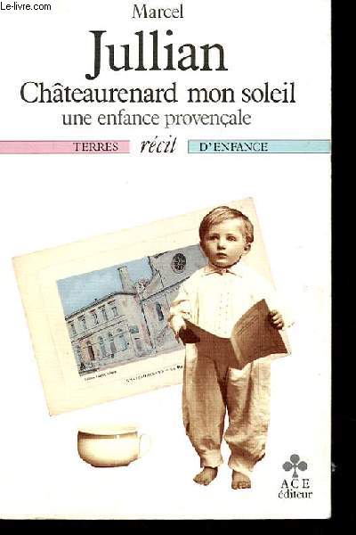 CHATEAURENARD MON SOLEIL EN ENFANCE PROVENCALE. RECIT. TERRE D'ENFANCE.