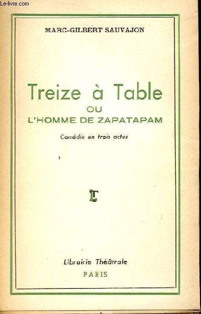 TREIZE A TABLE OU L'HOMME DE ZAPATARAM. COMEDIE EN TROIS ACTES