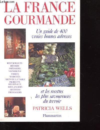 LA FRANCE GOURMANDE. UN GUIDE DE 400 VRAIES BONNES ADRESSES ET LES RECETTES DES PLUS SAVOUREUSES DU TERROIR.