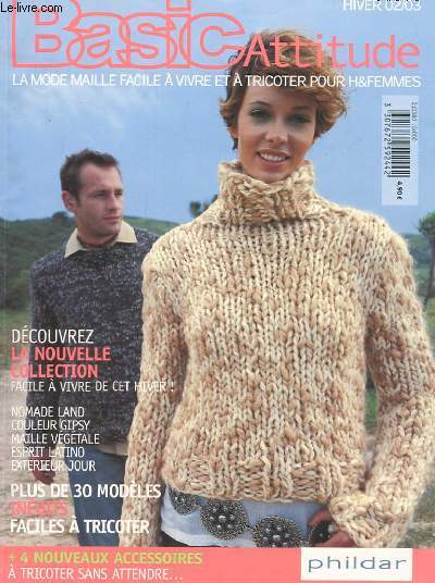 BASIC ATTITUDE. HIVER 02/03. LA MODE MAILLE FACILE A VIVRE ET A TRICOTER POUR H ET FEMMES. DECOUVREZ LA NOUVELLE COLLECTION FACILE A VIVRE DE CET HIVER! MONADE LAND. COULEUR GIPSY. MAILLE VEGETALE. ESPRIT LATINO. EXTERIEUR JOUR. PLUS DE 30 MODELES. INEDIT