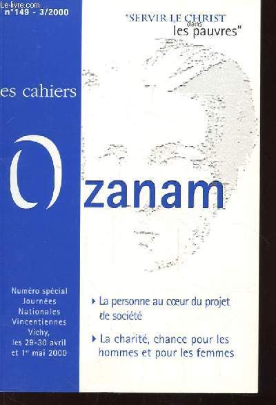 LES CAHIERS OZANAM N149. SERVIR LE CHRIST DANS LES PAUVRES. LA PERSONNE AU COEUR DU PROJET DE SOCIETE. LA CHARITE, CHANCE POUR LES HOMMES ET LES FEMMES.