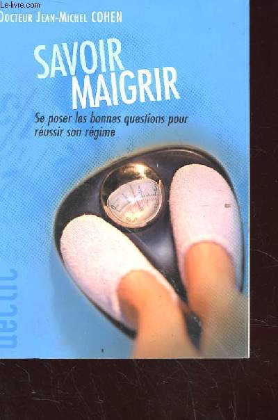 SAVOIR MAIGRIR. SE POSER LES BONNES QUESTIONS POUR REUSSIR SON REGIME