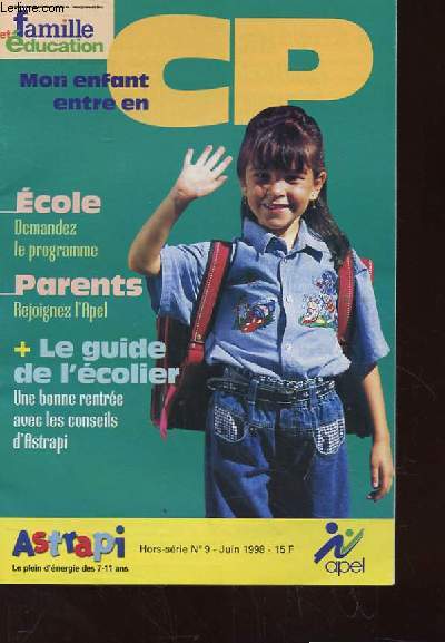 ASTRAPI HORS SERIE N9. MON ENFANT ENTRE EN CP. ECOLE DEMANDEZ LE PROGRAMME. PARENTS: REJOIGNEZ L'APEL. LE GUIDE DE L'ECOLIER: UNE BONNE RENTREE AVEC LES CONSEILS D'ASTRAPI.