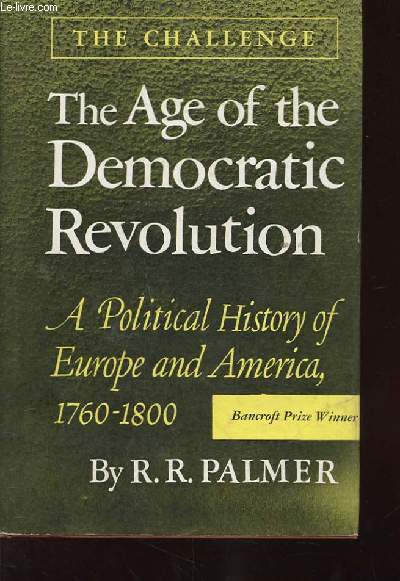 THE AGE OF THE DEMOCRATIC REVOLUTION. A POLITICAL HISTORY OF EUROPE AND AMERICA 1760-1800. THE CHALLENGE.