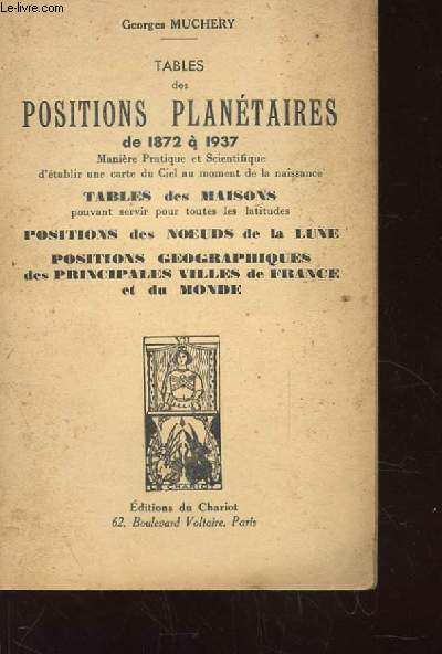 TABLES DES POSITIONS PLANETAIRES DE 1872 A 1937. TABLES DES MAISONS. POSITIONS DES NOEUDS DE LA LUNE. POSITIONS GEOGRAPHIQUES DES PRINCIPALES VILLES DE FRANCE ET DU MONDE