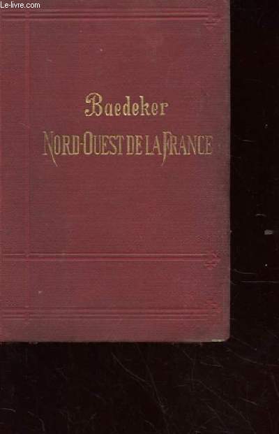 LE NORD-OUEST DE LA FRANCE DE LA FRONTIERE BELGE A LA LOIRE EXCEPTE PARIS. MANUEL DU VOYAGEUR. 6EME EDITION