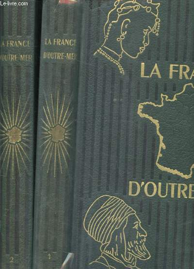 LA FRANCE D'OUTRE-MER. GEOGRAPHIE EN DEUX VOLUMES. TOME I ET II.