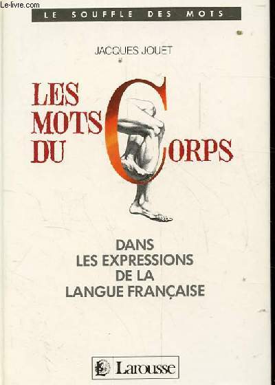 LES MOTS DU CORPS. DANS LES EXPRESSIONS DE LA LANGUE FRANCAISE