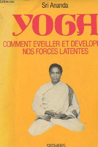 YOGA. COMMENT EVEILLER ET DEVELOPPER NOS FORCES LATENTES