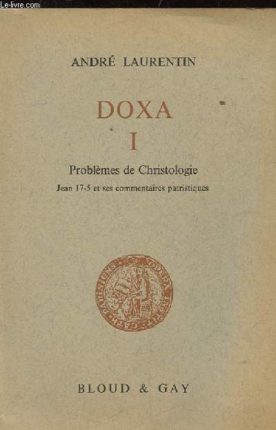 DOXA 1 PROBLEMES DE CHRISTOLOGIE. ETUDES DES COMMENTAIRES DE JEAN 17-5 DEPUIS LES ORIGINES JUSQU'A S. THOMAS D'AQUIN.