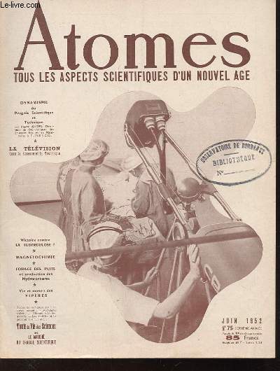 ATOMES. TOUS LES ASPECTS SCIENTIFIQUES D'UN NOUVEL AGE. N75. DYNAMISME DU PROGRES SCIENTIFIQUE ET TECHNIQUE. LA TELEVISION DANS LA SCIENCE ET LA TECHNIQUE. VICTOIRE CONTRE LA TUBERCULOSE? MAGNETOCHIMIE. FORAGE DES PUITS ET PRODUCTION DES HYDROCARBURES...