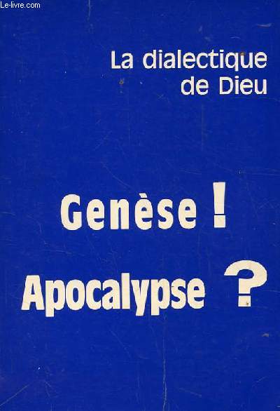 LA DIALECTIQUE DE DIEU. GENESE! APOCALYPSE? + SUPPLEMENTS SCIENTIQUES LES EXTRAITS DE LA REVUE 