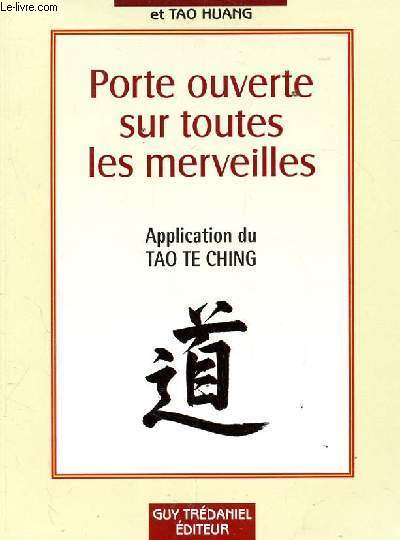 PORTE OUVERTE SUR TOUTES LES MERVEILLES POUR ENTRER DANS LES MYSTERES DE LA VIE ET AU-DELA. APPLICATION DU TAO TE CHING.