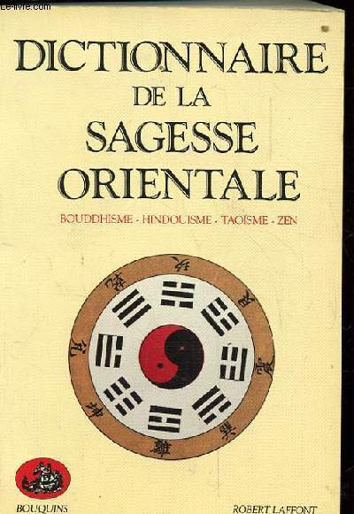 DICTIONNAIRE DE LA SAGESSE ORIENTALE. BOUDDHISME- HINDOUISME- TAOISME- ZEN