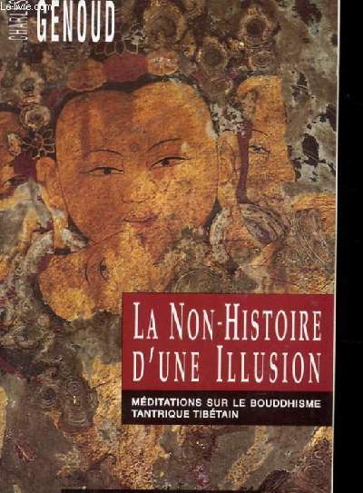 LA NON-HISTOIRE D'UNE ILLUSION. MEDITATIONS SUR LE BOUDDHISME TANTRIQUE TIBETAIN