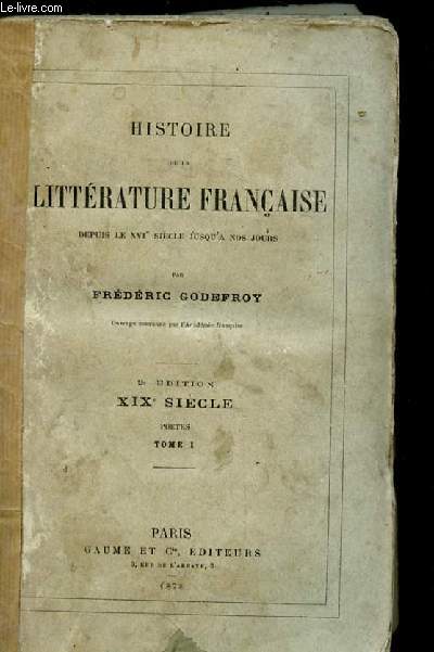 HISTOIRE DE LA LITTERATURE FRANCAISE DEPUIS LE XVI EME SIECLE JUSQU'A NOS JOURS. TOME 1. XIX EME SIECLE. POETES