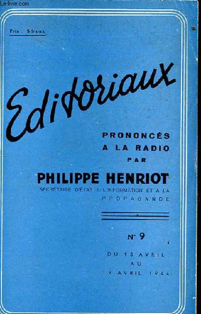 EDITORIAUX PRONONCES A LA RADIO PAR PHILIPPE HENRIOT. N9 DU 13 AVRIL AU 19 AVRIL 1944. RACISME A L'AMERICAINE. LE PLAGIAIRE DE BRAZZAVILLE. SECOND FRONT ET TROISIEME GUERRE. WEISS L'INCORRUPTIBLE. LA GUERRE AUX NEUTRES. SUR LES RIVES DU FLEUVES DE FEU...