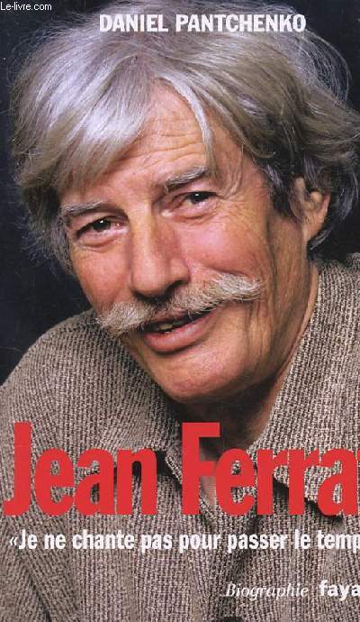 JEAN FERRAT. JE NE CHANTE PAS POUR PASSER LE TEMPS. BIOGRAPHIE