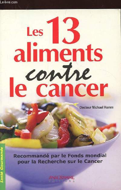 LES 13 ALIMENTS CONTRE LE CANCER. RECOMMANDE PAR LE FONDS MONDIAL POUR LA RECHERCHE SUR LE CANCER