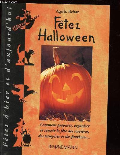 FETEZ HALLOWEEN. COMMENT PREPARER, ORGANISER ET REUSSIR LA FETE DES SORCIERES, DES VAMPIRES ET DES FANTOMES