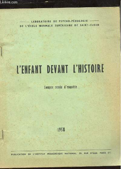 L'ENFANT DEVANT L'HISTOIRE. COMPTE RENDU D'ENQUETE. LABORATOIRE DE PSYCHO-PEDAGOGIE DE L'ECOLE NORMALE SUPERIEURE DE SAINT-CLOUD