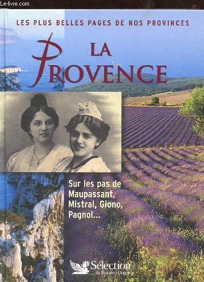 LA PROVENCE. SUR LES PAS DE MAUPASSANT, MISTRAL, GIONO, PAGNOL... COLLECTION LES PLUS BELLES PAGES DE NOS PROVINCES