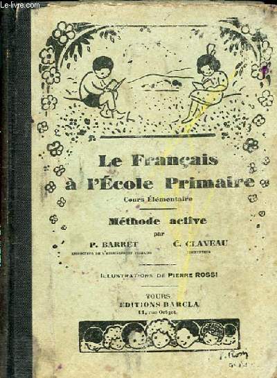 LE FRANCAIS A L'ECOLE PRIMAIRE. METHODE ACTIVE. LECTURE. ELOCUTION. VOCABUALIRE. GRAMMAIRE. CONJUGAISON. ORTHOGRAPHE. CONSTRUCTION DE PHRASES. MORCEAUX CHOISIS DE RECITATION