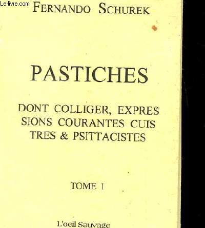 PASTICHES DONT COLLIGER EX PRESSIONS COURANTES, CUISTRES ET PSITTACISTES. TOME 1.