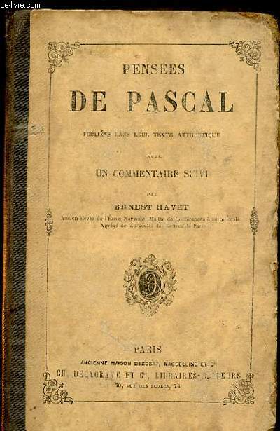 PENSEES DE PASCAL PUBLIEES DANS LEUR TEXTE AUTHENTIQUE AVEC UN COMMENTAIRE SUIVI