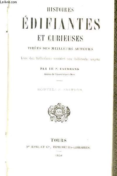 HISTOIRES EDIFIANTES ET CURIEUSES. TIREES DES MEILLEURS AUTEURS. NOUVELLE EDITION