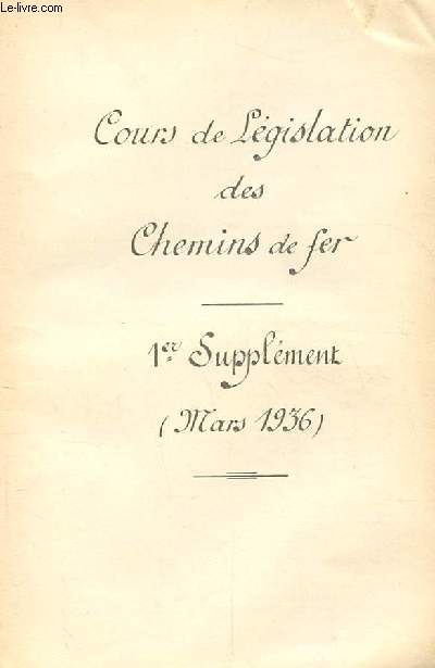 COURS DE LEGISLATION DES CHEMINS DE FER. 1ER SUPPLEMENT ( MARS 1936 )