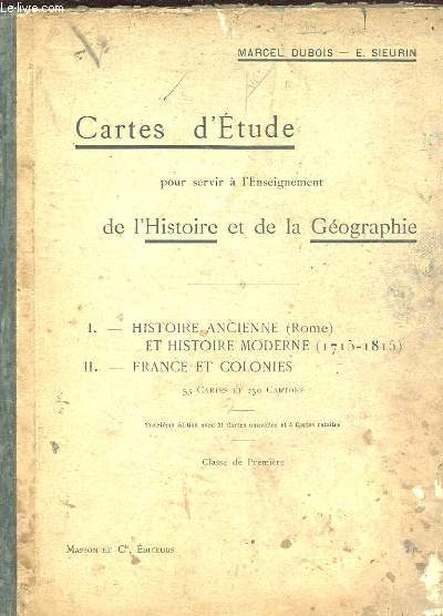 CARTES D'ETUDE POUR SERVIR A L'ENSEIGNEMENT DE L'HISTOIRE ET DE LA GEOGRAPHIE. 1 HISTOIRE ANCIENNE E HISTOIRE MODERNE. 2 FRANCE ET COLONIES. CLASSE DE 1ERE.