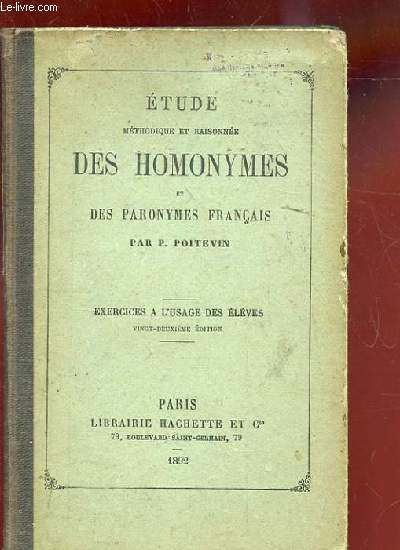 ETUDE METHODIQUE ET RAISONNEE DES HOMONYMES ET DES PARONYMES FRANCAIS. EXERCICES A L'USAGE DES ELEVES. 22 EME EDITION