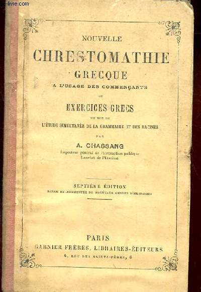 NOUVELLE CHRESTOMATHIE GRECQUE A L'USAGE DES COMMERCANTS ET EN VUE DE L'ETUDE SIMULTANEE DE LA GRAMMAIRE ET DES RACINES COMPRENANT: 1 DES EXERCICES SUR LES DECLINAISONS ET CONJUGAISONS. 2 DES EXERCICES POUR L'ETUDE PRATIQUE DE LA SYNTAXE.