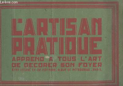 L'ARTISAN PRATIQUE. APPREND A TOUS L'ART DE DECORER SON FOYER. FOURNITURES GENERALES POUR L'ART DECORATID. OUTILS. COULEURS. CABOCHONS. CLOUS. OBJETS EN BOIS. GRES. CRISTALLERIE. MONTURES METAL. METAUX REPOUSSES. CUIRS D'ART. PYROGRAVURES. LAQUE. POCHOIRS