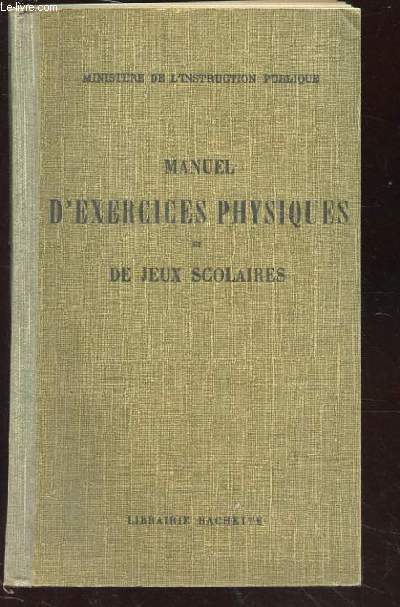 MANUEL D'EXERCICES PHYSIQUES ET DE JEUX SCOLAIRES. ETABLI CONFORMEMENT AUX DECISIONS DE LA COMMISSION INTERMINISTERIELLE .