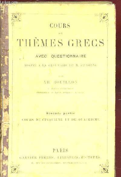 COURS DE THEMES GRECS AVEC QUESTIONNAIRE ADAPTE A LA GRAMMAIRE DE M. CHASSANG. SECONDE PARTIE. COURS DE CINQUIEME ET DE QUATRIEME