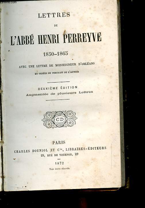 LETTRES DE L'ABBE HENRI PERREYVE 1850-1865. AVEC UNE LETTRE DE MONSEIGNEUR D'ORLEANS ET ORNEES DU PORTRAIT DE L'AUTEUR. DEUXIEME EDITION AUGMENTEE DE PLUSIEURS LETTRES