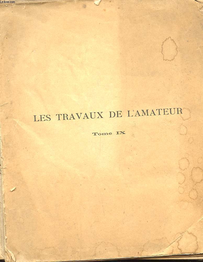 LES TRAVAUX DE L'AMATEUR. TOME IX. N97 A 108. REVUE ILLUSTREE DE LA FAMILLE VULGARISANT TOUS LES TRAVAUX MANUELS EN LES METTANT A LA PORTEE DE TOUS LES BRICOLEURS AIMANT LEUR FOYER