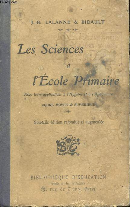 LES SCIENCES A L'ECOLE PRIMAIRE. AVEC LEURS APPLICATIONS A L'HYGIENE ET A L'AGRICULTURE. NOUVELLE EDITION REFONDUE ET AUGMENTEE