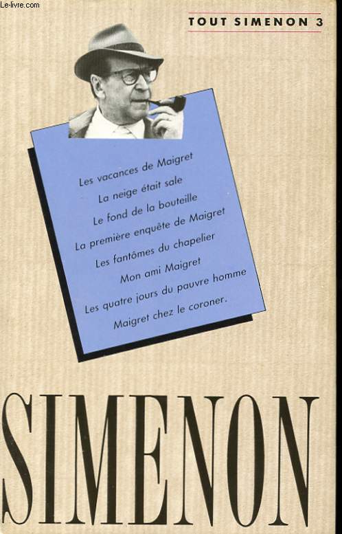 OEUVRE ROMANESQUE N3. LES VACANCES DE MAIGRET. LA NEIGE ETAIT SALE. LE FOND DE LA BOUTEILLE. LA PREMIERE ENQUETE DE MAIGRET. LES FANTOMES DU CHAPELIER. MON AMI MAIGRET. LES QUATRE JOURS DU PAUVRE HOMME. MAIGRET CHEZ LE CORONER