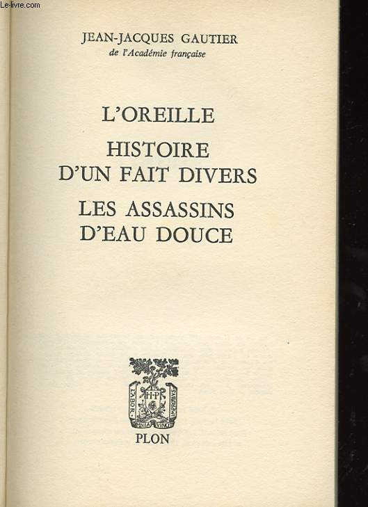L'OREILLE. HISTOIRE D'UN FAIT DIVERS. LES ASSASSINS D'EAU DOUCE