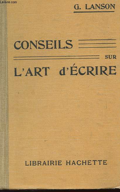 CONSEILS SUR L'ART D'ECRIRE. PRINCIPES DE COMPOSITION ET DE STYLE A L'USAGE DES ELEVES DES LYCEES ET COLLEGES ET DE L'ENSEIGNEMENT PRIMAIRE SUPERIEUR