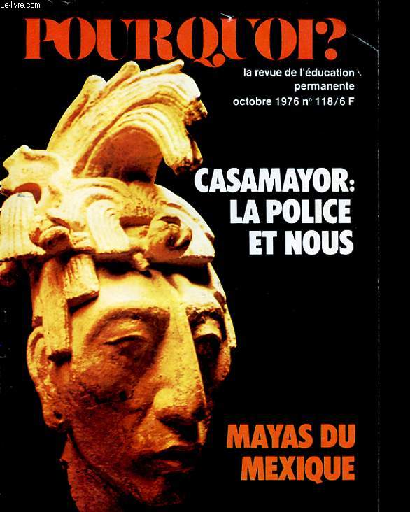 POURQUOI? N118. OCTOBRE 1976. TOURISME SOCIAL: CHANGER DE POLITIQUE. CASAMAYOR: LA POLICE ET NOUS. SECHERESSE: QUI VA PAYER LA NOTE? MAYAS D'HIER ET D'AUJOURD'HUI. DES MANUELS SCOLAIRES POUR QUOI FAIRE? ECHEC AUX PHARMACIES MUTUALISTES. CE QU'ON NE LIT..